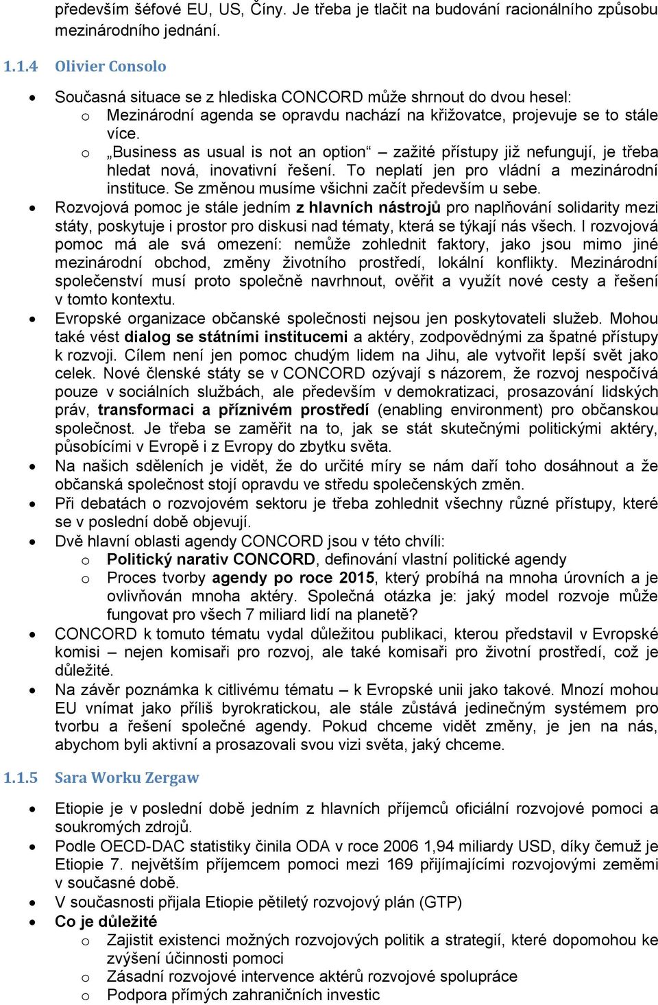 Business as usual is nt an ptin zažité přístupy již nefungují, je třeba hledat nvá, invativní řešení. T neplatí jen pr vládní a mezinárdní instituce. Se změnu musíme všichni začít především u sebe.