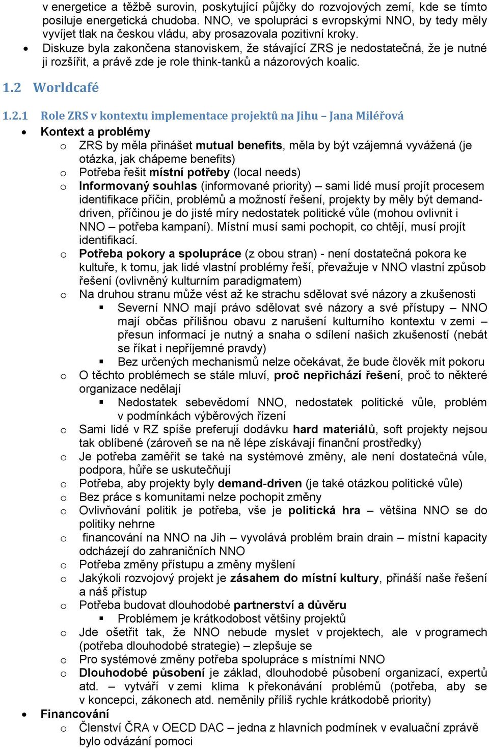 Diskuze byla zaknčena stanviskem, že stávající ZRS je nedstatečná, že je nutné ji rzšířit, a právě zde je rle think-tanků a názrvých kalic. 1.2 