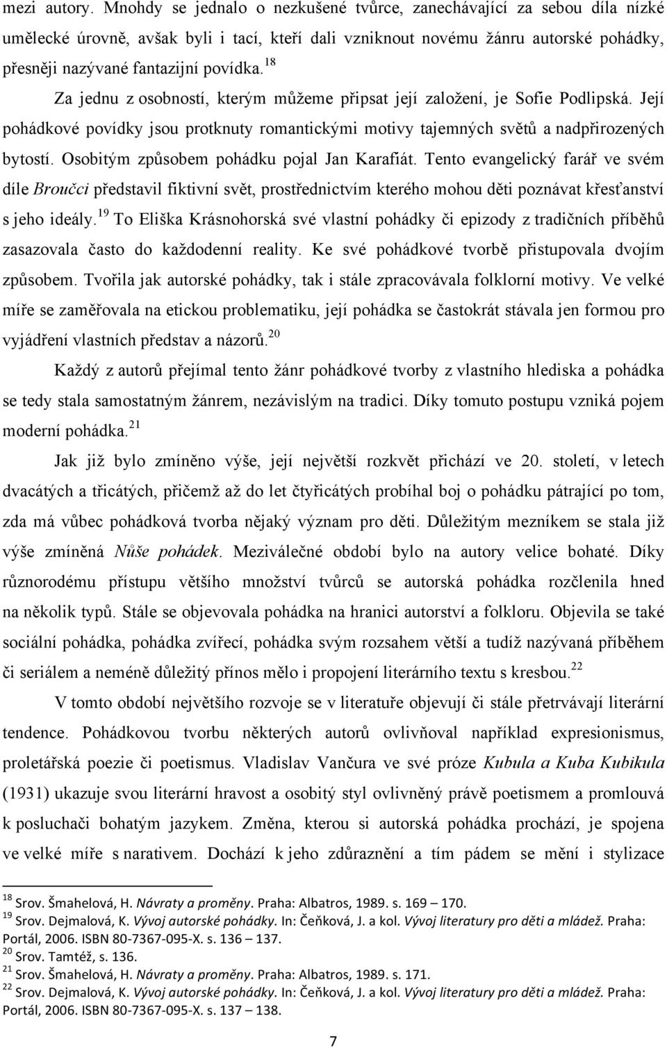 18 Za jednu z osobností, kterým můžeme připsat její založení, je Sofie Podlipská. Její pohádkové povídky jsou protknuty romantickými motivy tajemných světů a nadpřirozených bytostí.