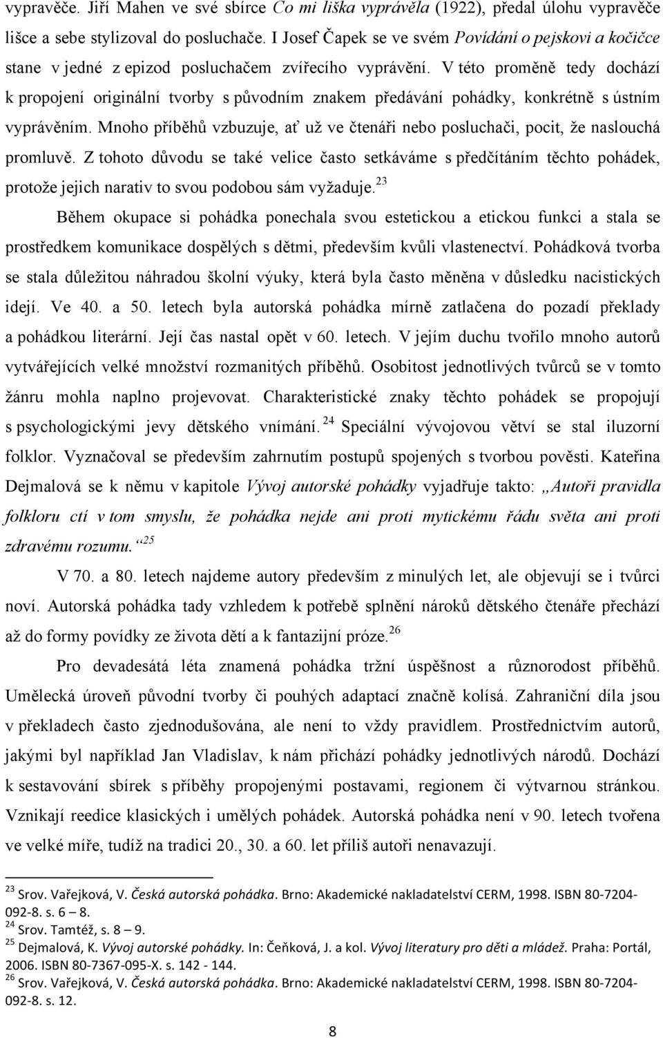 V této proměně tedy dochází k propojení originální tvorby s původním znakem předávání pohádky, konkrétně s ústním vyprávěním.