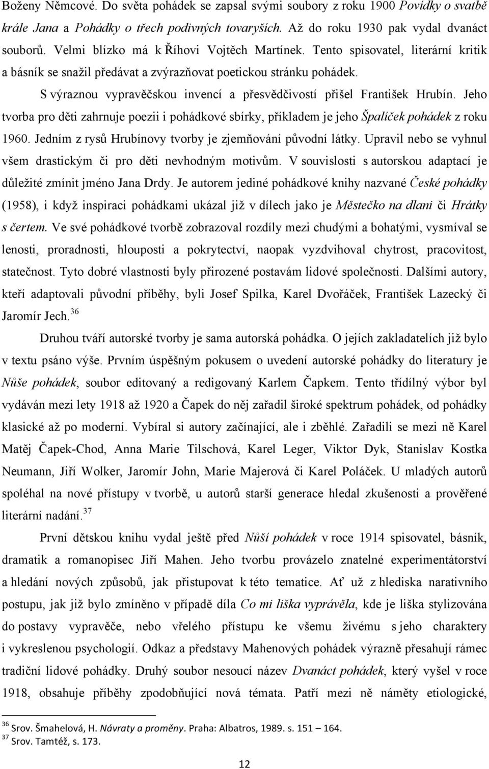 S výraznou vypravěčskou invencí a přesvědčivostí přišel František Hrubín. Jeho tvorba pro děti zahrnuje poezii i pohádkové sbírky, příkladem je jeho Špalíček pohádek z roku 1960.