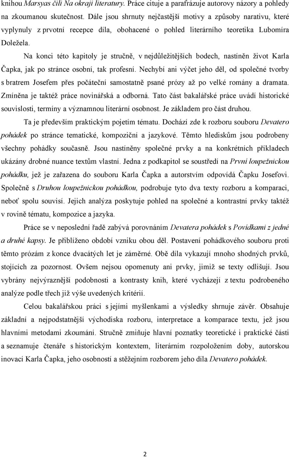 Na konci této kapitoly je stručně, v nejdůležitějších bodech, nastíněn život Karla Čapka, jak po stránce osobní, tak profesní.