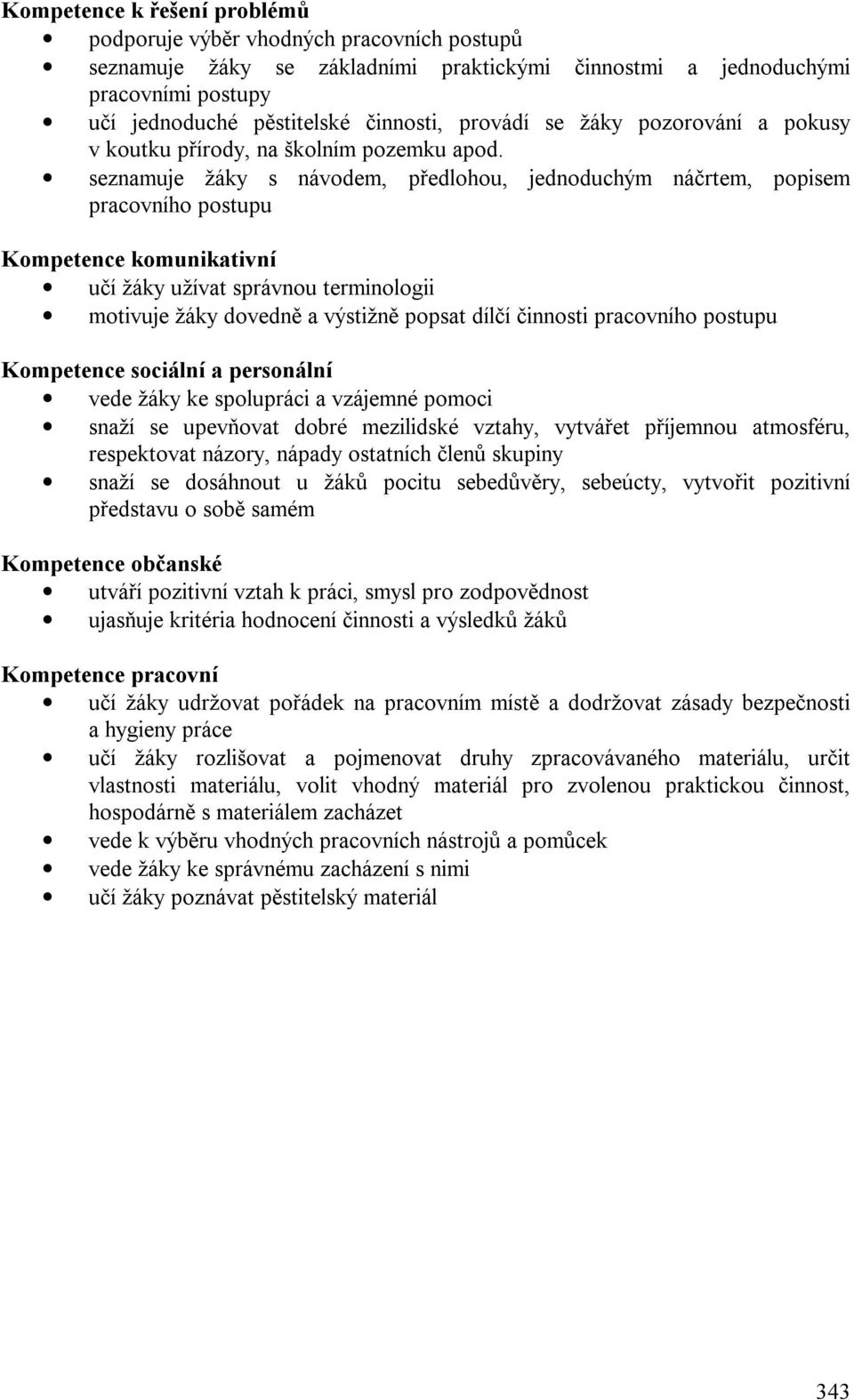 seznamuje žáky s návodem, předlohou, jednoduchým náčrtem, popisem pracovního postupu Kompetence komunikativní učí žáky užívat správnou terminologii motivuje žáky dovedně a výstižně popsat dílčí