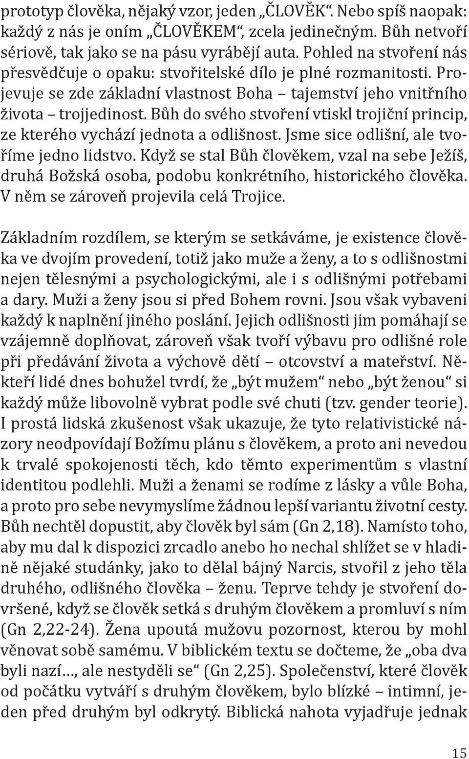 Bůh do svého stvoření vtiskl trojiční princip, ze kterého vychází jednota a odlišnost. Jsme sice odlišní, ale tvoříme jedno lidstvo.