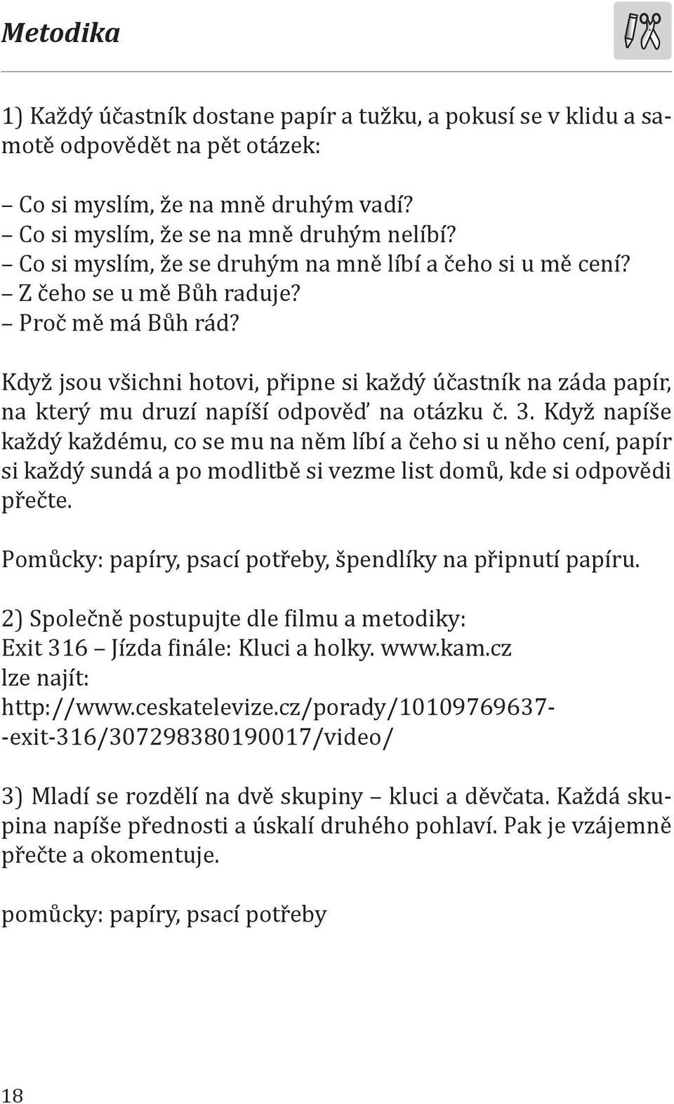 Když jsou všichni hotovi, připne si každý účastník na záda papír, na který mu druzí napíší odpověď na otázku č. 3.