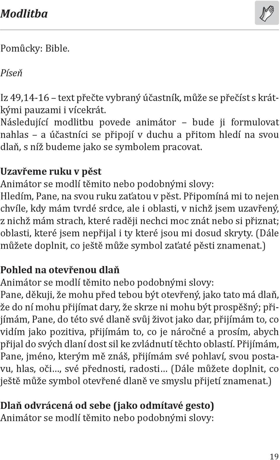 Uzavřeme ruku v pěst Animátor se modlí těmito nebo podobnými slovy: Hledím, Pane, na svou ruku zaťatou v pěst.