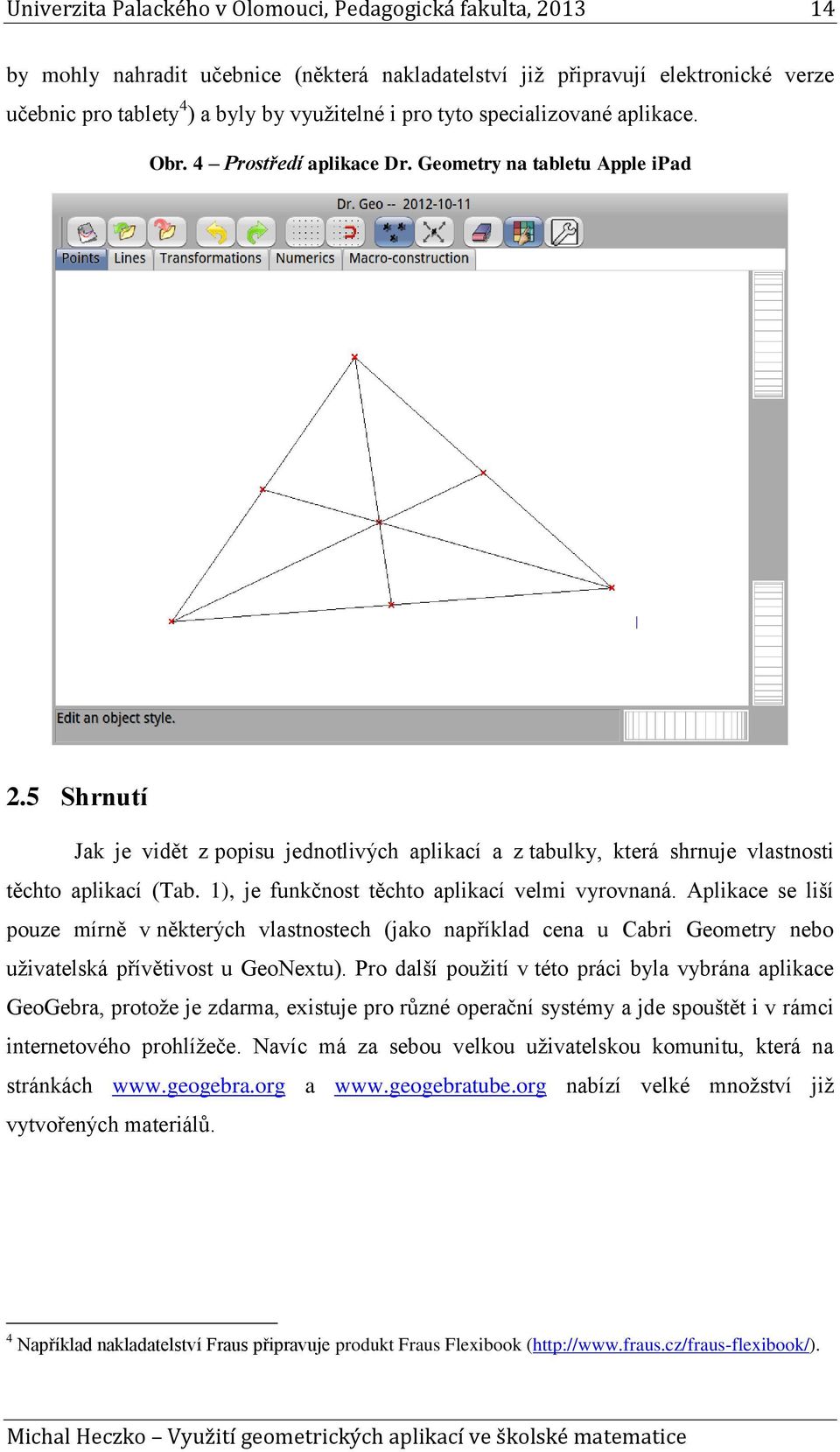 5 Shrnutí Jak je vidět z popisu jednotlivých aplikací a z tabulky, která shrnuje vlastnosti těchto aplikací (Tab. 1), je funkčnost těchto aplikací velmi vyrovnaná.