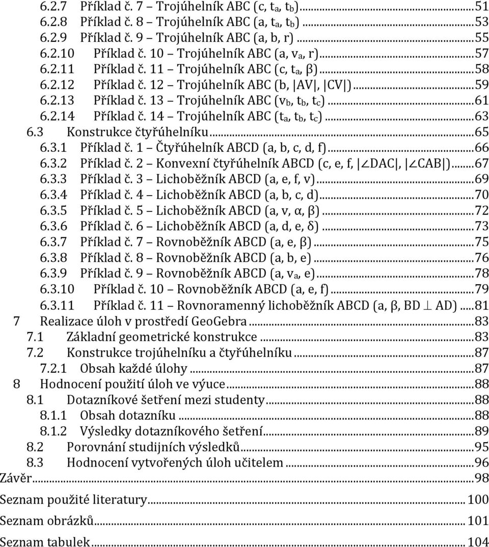 .. 61 6.2.14 Příklad č. 14 Trojúhelník ABC (ta, tb, tc)... 63 6.3 Konstrukce čtyřúhelníku... 65 6.3.1 Příklad č. 1 Čtyřúhelník ABCD (a, b, c, d, f)... 66 6.3.2 Příklad č.