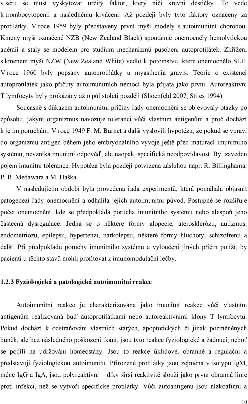 Kmeny myší označené NZB (New Zealand Black) spontánně onemocněly hemolytickou anémií a staly se modelem pro studium mechanizmů působení autoprotilátek.