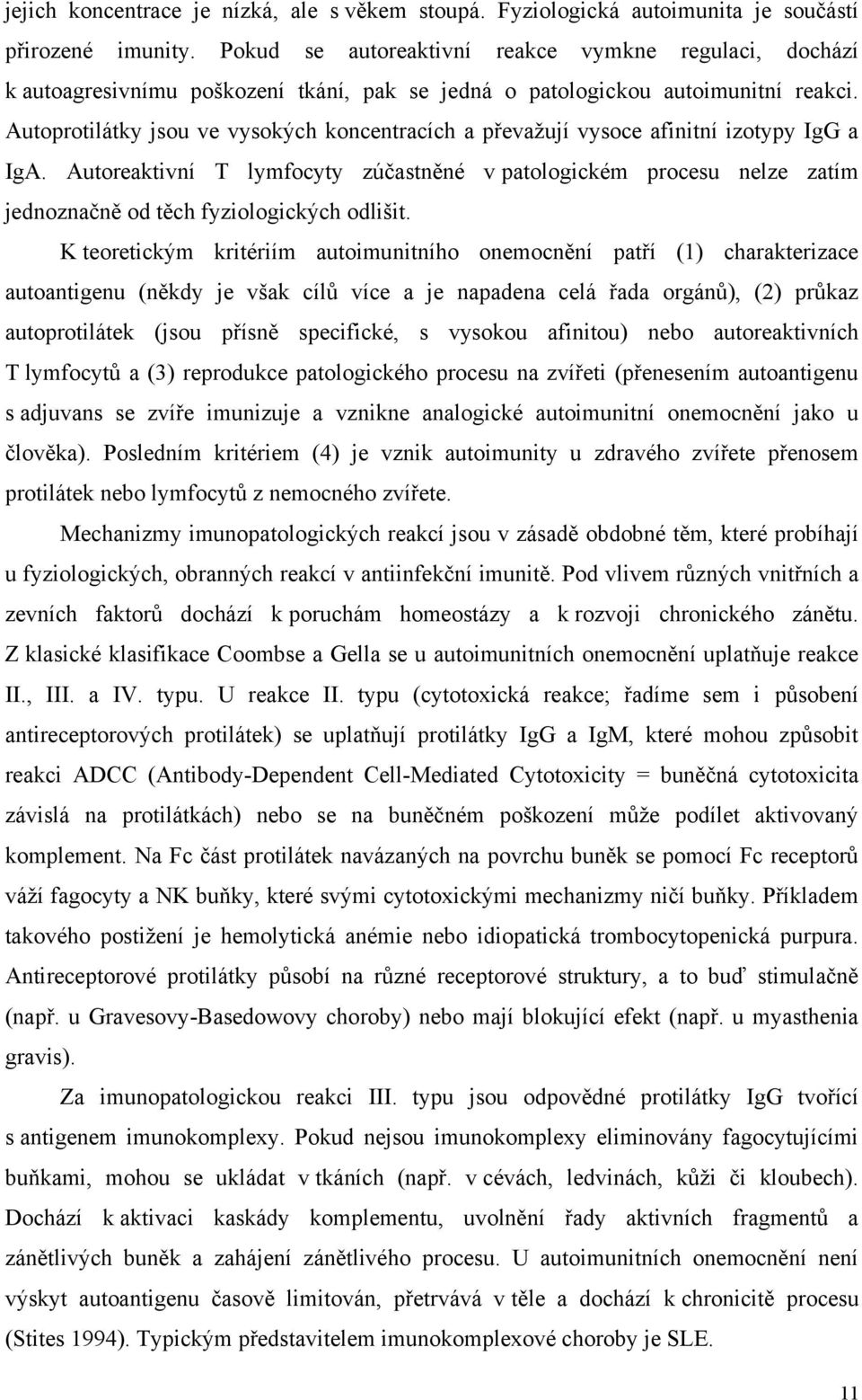 Autoprotilátky jsou ve vysokých koncentracích a převaţují vysoce afinitní izotypy IgG a IgA.