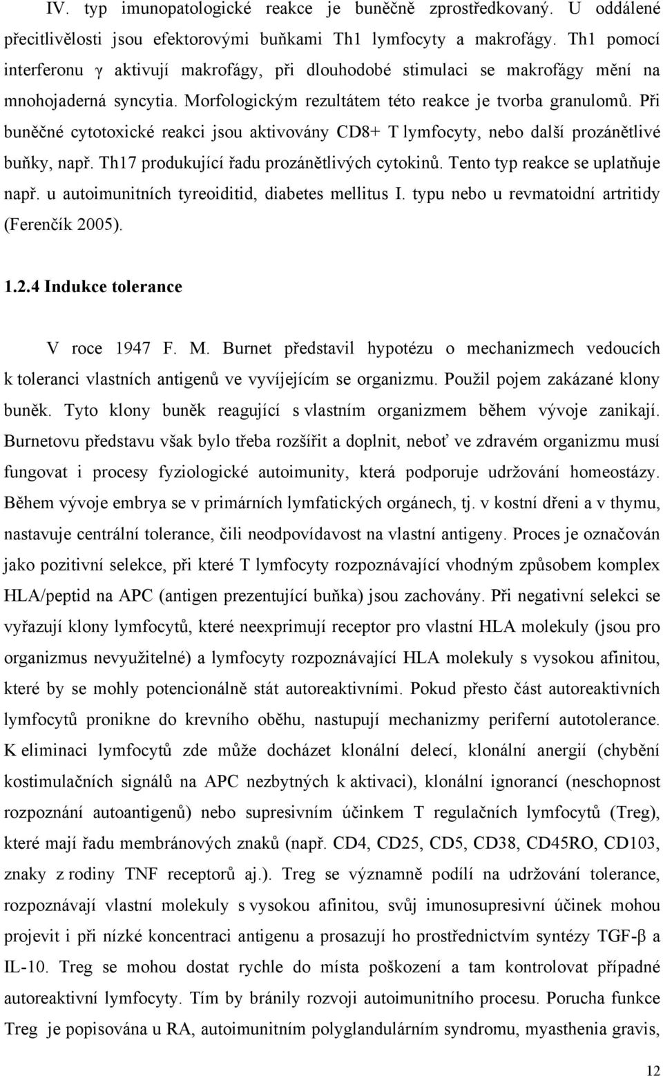 Při buněčné cytotoxické reakci jsou aktivovány CD8+ T lymfocyty, nebo další prozánětlivé buňky, např. Th17 produkující řadu prozánětlivých cytokinů. Tento typ reakce se uplatňuje např.