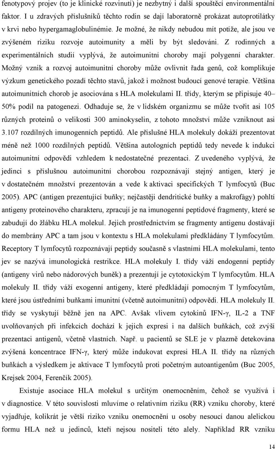 Je moţné, ţe nikdy nebudou mít potíţe, ale jsou ve zvýšeném riziku rozvoje autoimunity a měli by být sledováni.