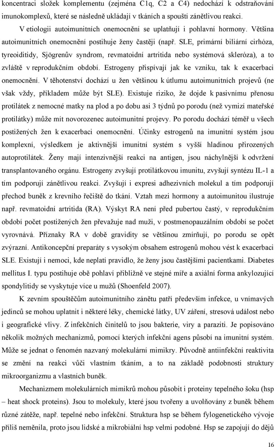 SLE, primární biliární cirhóza, tyreoiditidy, Sjögrenův syndrom, revmatoidní artritida nebo systémová skleróza), a to zvláště v reprodukčním období.