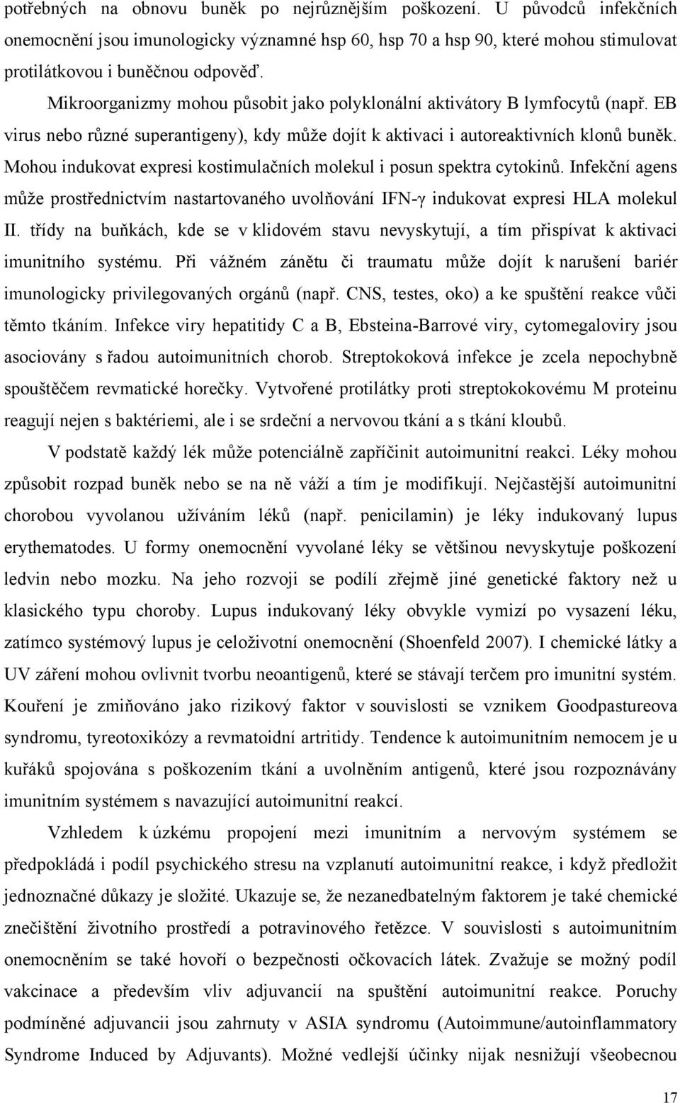 Mohou indukovat expresi kostimulačních molekul i posun spektra cytokinů. Infekční agens můţe prostřednictvím nastartovaného uvolňování IFN-γ indukovat expresi HLA molekul II.