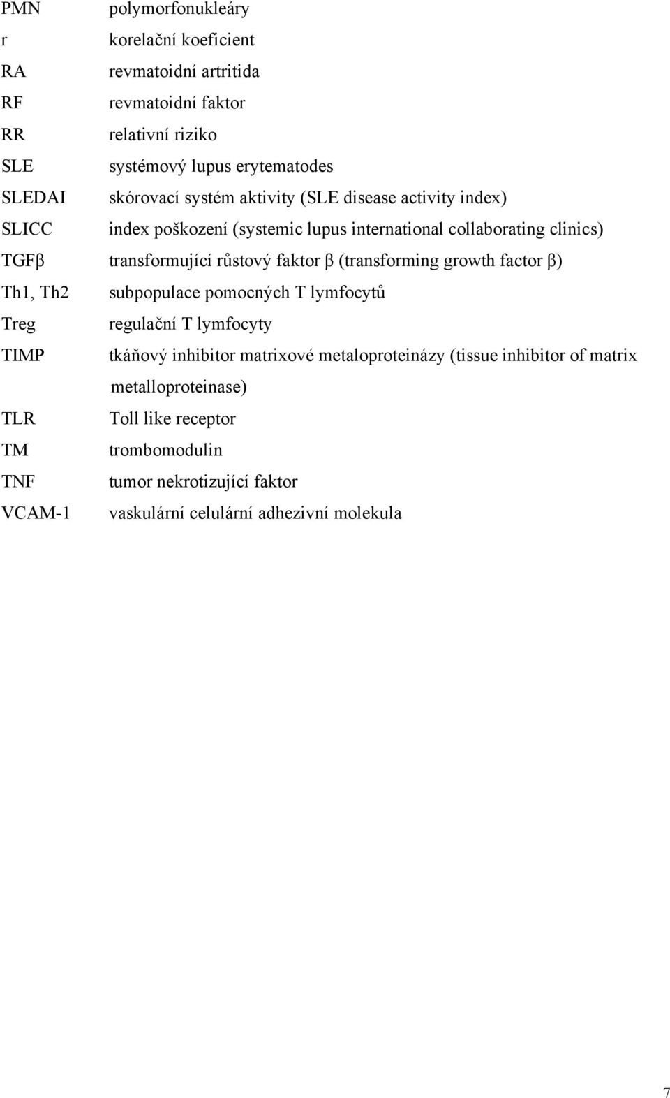 faktor β (transforming growth factor β) Th1, Th2 subpopulace pomocných T lymfocytů Treg regulační T lymfocyty TIMP tkáňový inhibitor matrixové