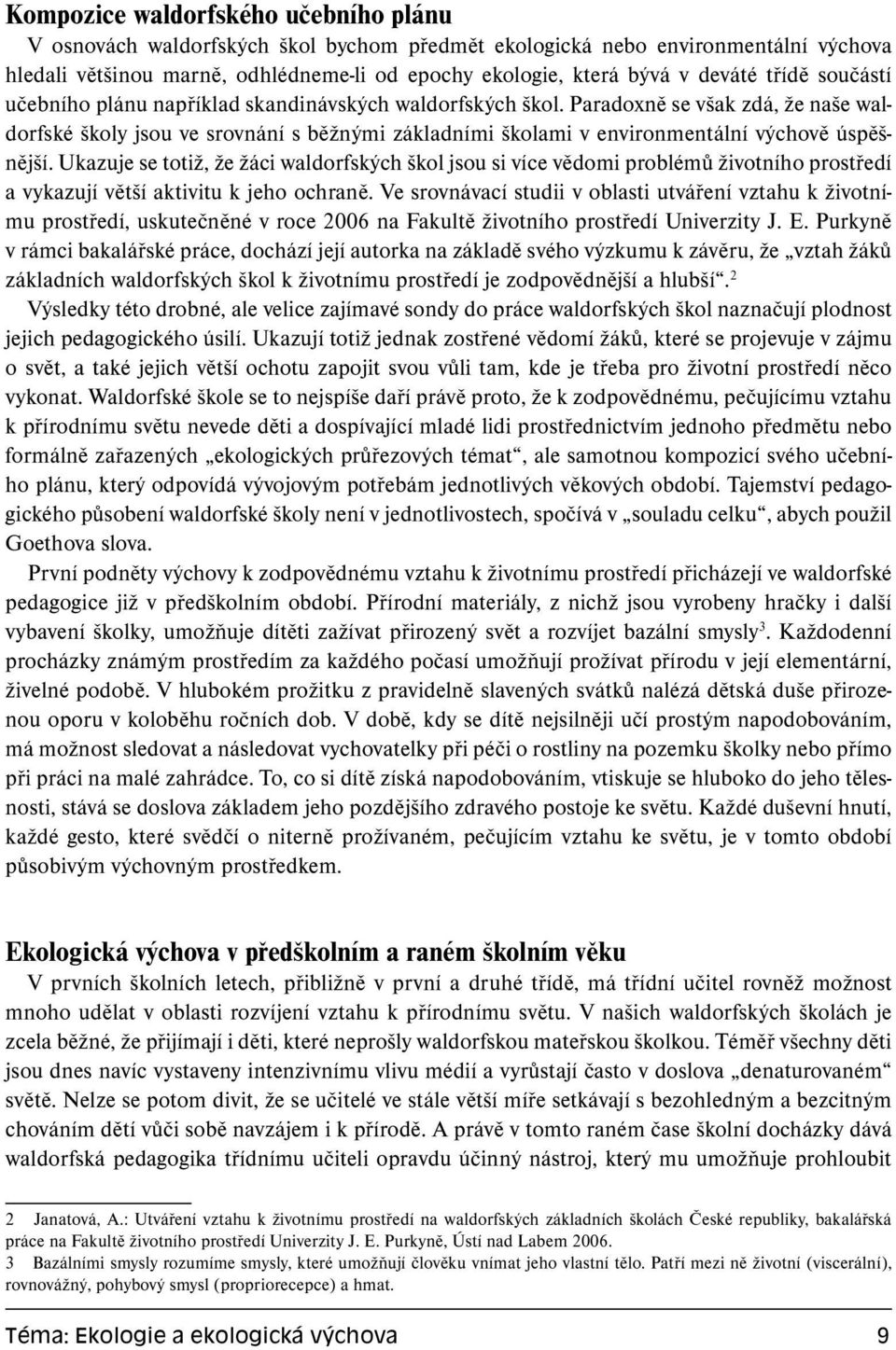 Paradoxně se však zdá, že naše waldorfské školy jsou ve srovnání s běžnými základními školami v environmentální výchově úspěšnější.