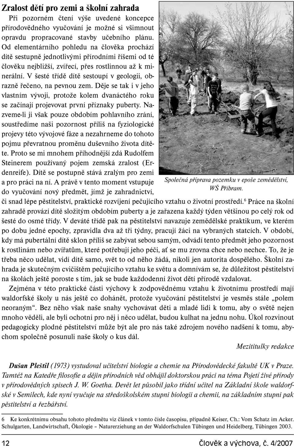 V šesté třídě dítě sestoupí v geologii, obrazně řečeno, na pevnou zem. Děje se tak i v jeho vlastním vývoji, protože kolem dvanáctého roku se začínají projevovat první příznaky puberty.