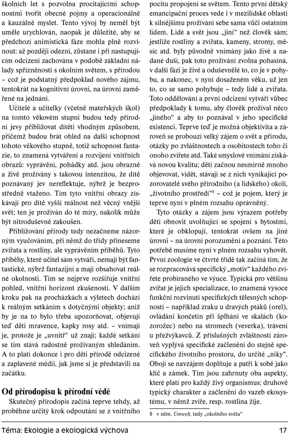 základní nálady spřízněnosti s okolním světem, s přírodou což je podstatný předpoklad nového zájmu, tentokrát na kognitivní úrovni, na úrovni zaměřené na jednání.