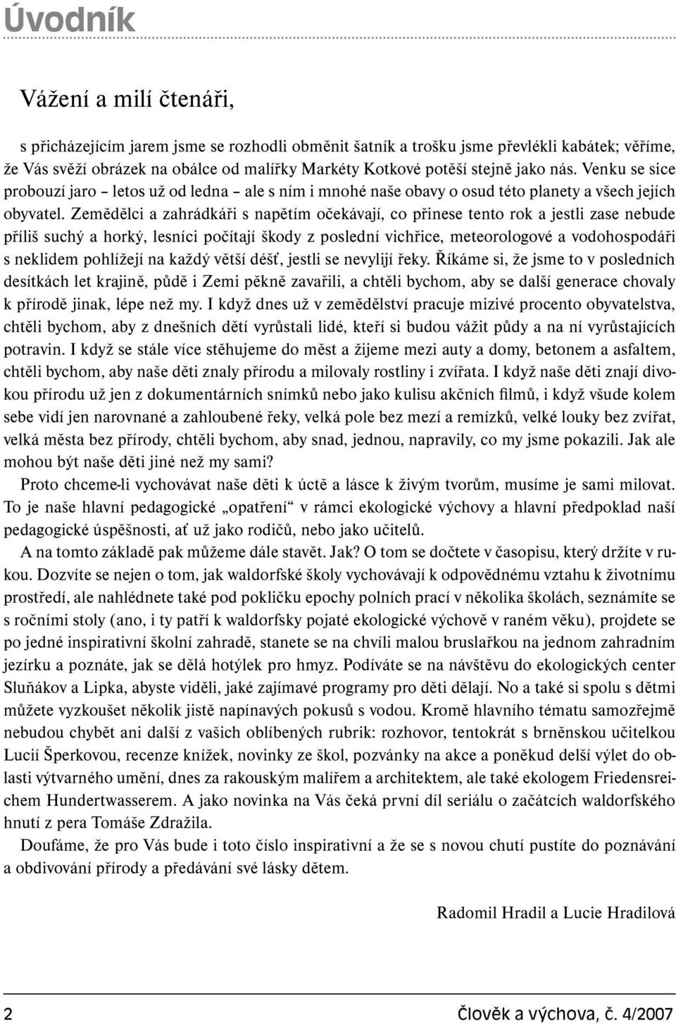 Zemědělci a zahrádkáři s napětím očekávají, co přinese tento rok a jestli zase nebude příliš suchý a horký, lesníci počítají škody z poslední vichřice, meteorologové a vodohospodáři s neklidem