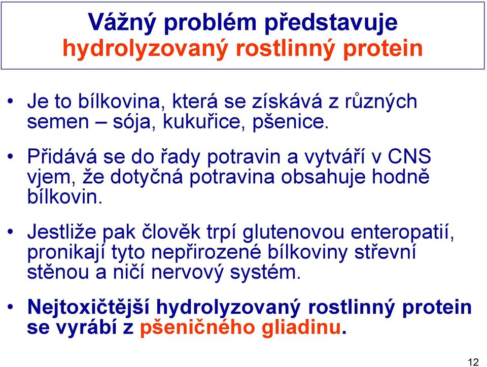 Přidává se do řady potravin a vytváří v CNS vjem, že dotyčná potravina obsahuje hodně bílkovin.