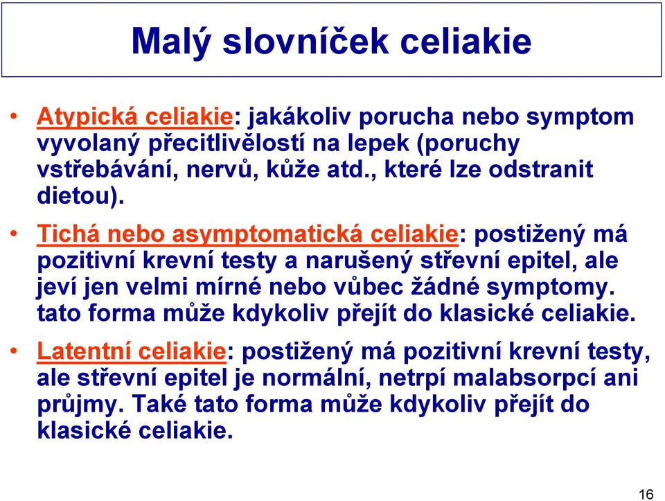 Tichá nebo asymptomatická celiakie: postižený má pozitivní krevní testy a narušený střevní epitel, ale jeví jen velmi mírné nebo vůbec žádné