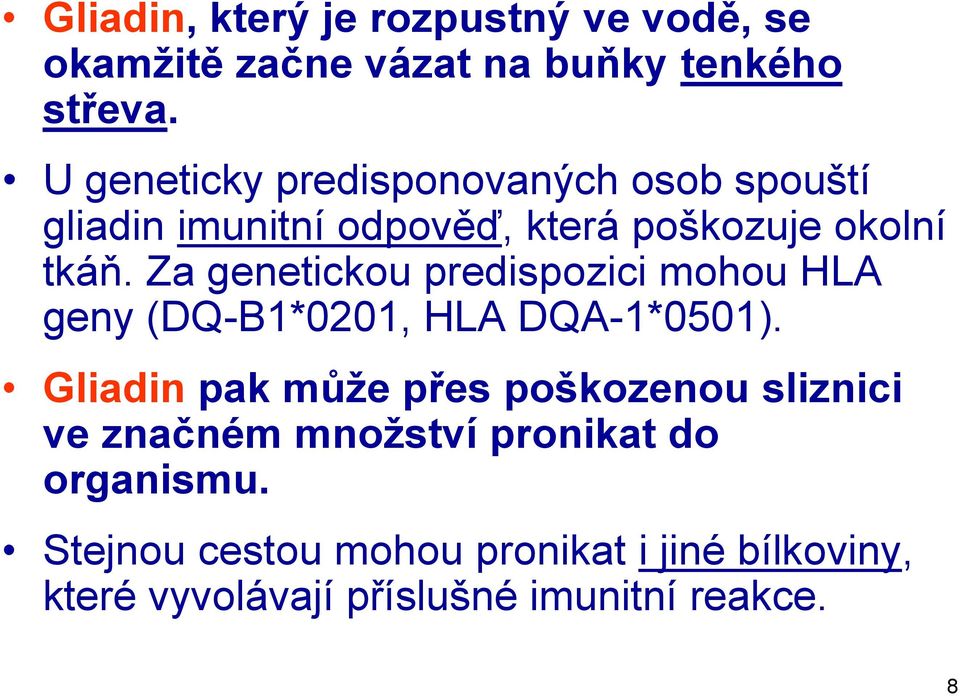 Za genetickou predispozici mohou HLA geny (DQ-B1*0201, HLA DQA-1*0501).