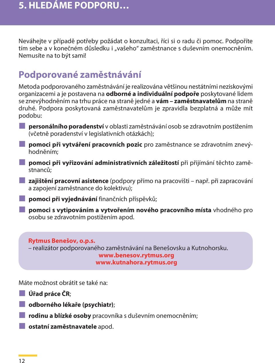 Podporované zaměstnávání Metoda podporovaného zaměstnávání je realizována většinou nestátními neziskovými organizacemi a je postavena na odborné a individuální podpoře poskytované lidem se