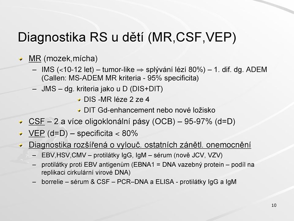 CSF 2 a více oligoklonální pásy (OCB) 95-97% (d=d)! VEP (d=d) specificita < 80%! Diagnostika rozšířená o vylouč. ostatních zánětl.