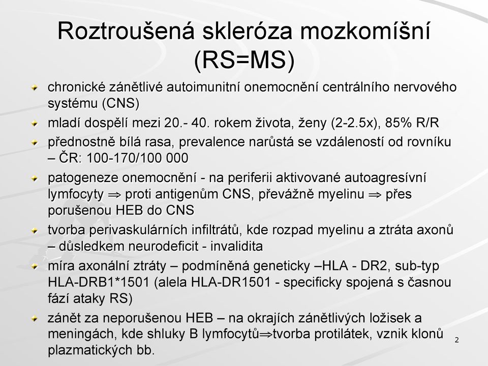 patogeneze onemocnění - na periferii aktivované autoagresívní lymfocyty proti antigenům CNS, převážně myelinu přes porušenou HEB do CNS!