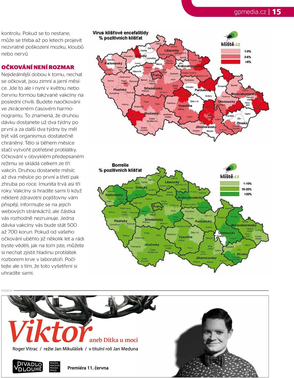 Jde to ale i nyní v květnu nebo červnu formou takzvané vakcíny na poslední chvíli. Budete naočkováni ve zkráceném časovém harmonogramu.