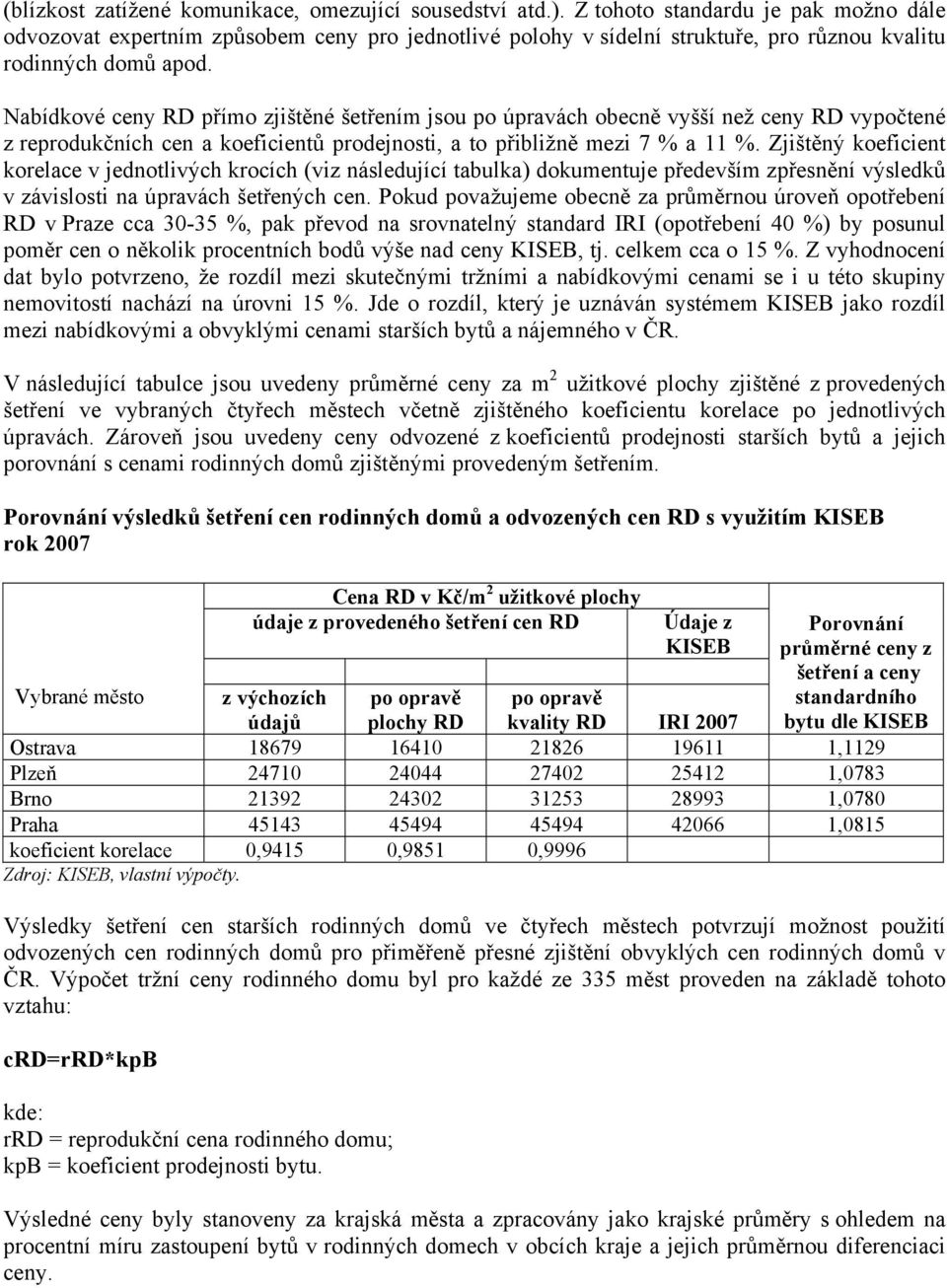 Nabídkové ceny RD přímo zjištěné šetřením jsou po úpravách obecně vyšší než ceny RD vypočtené z reprodukčních cen a koeficientů prodejnosti, a to přibližně mezi 7 % a 11 %.