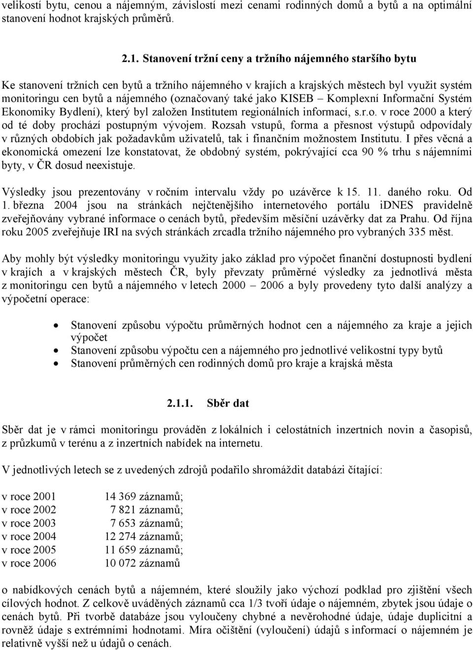 také jako KISEB Komplexní Informační Systém Ekonomiky Bydlení), který byl založen Institutem regionálních informací, s.r.o. v roce 2000 a který od té doby prochází postupným vývojem.