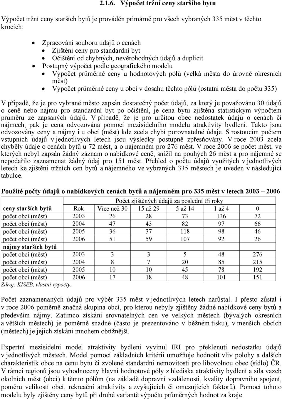 byt Očištění od chybných, nevěrohodných údajů a duplicit Postupný výpočet podle geografického modelu Výpočet průměrné ceny u hodnotových pólů (velká města do úrovně okresních měst) Výpočet průměrné