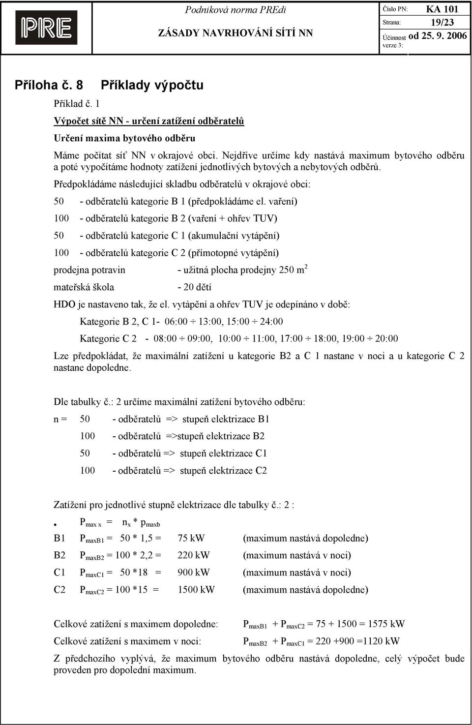 Předpokládáme následující skladbu odběratelů v okrajové obci: 50 - odběratelů kategorie B 1 (předpokládáme el.