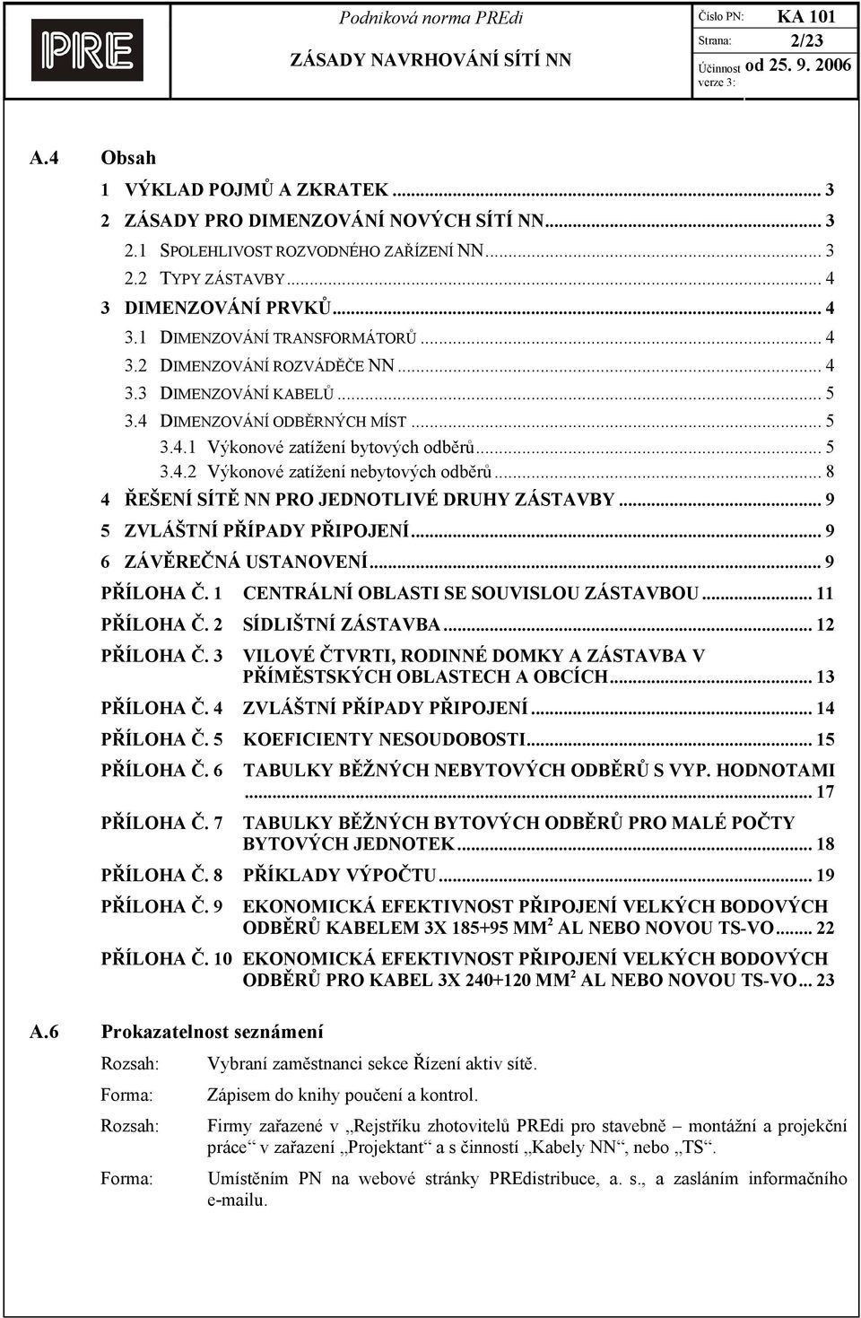 .. 8 4 ŘEŠENÍ SÍTĚ NN PRO JEDNOTLIVÉ DRUHY ZÁSTAVBY... 9 5 ZVLÁŠTNÍ PŘÍPADY PŘIPOJENÍ... 9 6 ZÁVĚREČNÁ USTANOVENÍ... 9 PŘÍLOHA Č. 1 CENTRÁLNÍ OBLASTI SE SOUVISLOU ZÁSTAVBOU... 11 PŘÍLOHA Č.