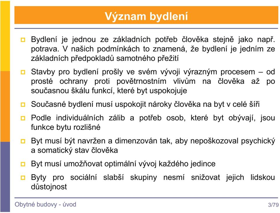 povtrnostním vlivm na lovka až po souasnou škálu funkcí, které byt uspokojuje Souasné bydlení musí uspokojit nároky lovka na byt v celé šíi Podle individuálních zálib a poteb osob,