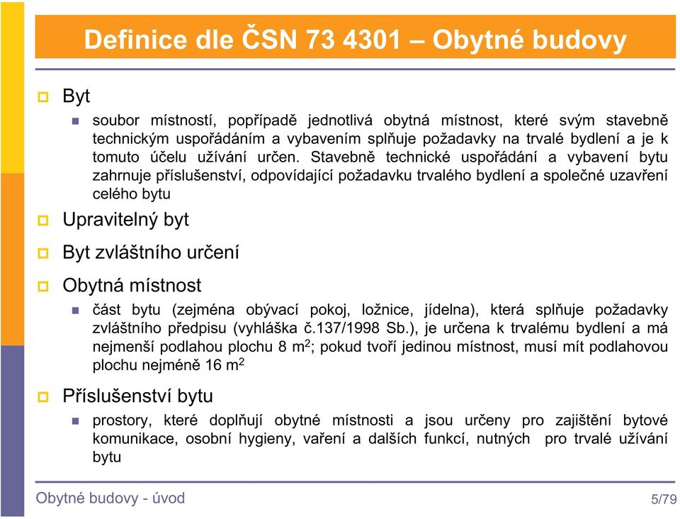 Stavebn technické uspoádání a vybavení bytu zahrnuje píslušenství, odpovídající požadavku trvalého bydlení a spolené uzavení celého bytu Upravitelný byt Byt zvláštního urení Obytná místnost ást bytu