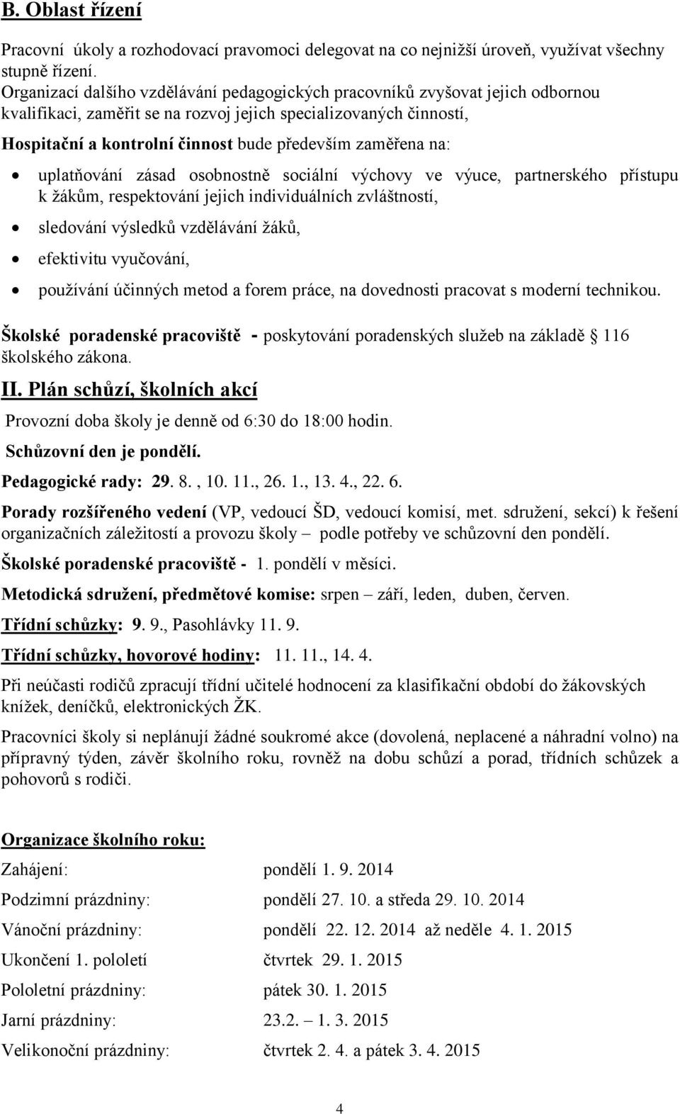 zaměřena na: uplatňování zásad osobnostně sociální výchovy ve výuce, partnerského přístupu k žákům, respektování jejich individuálních zvláštností, sledování výsledků vzdělávání žáků, efektivitu