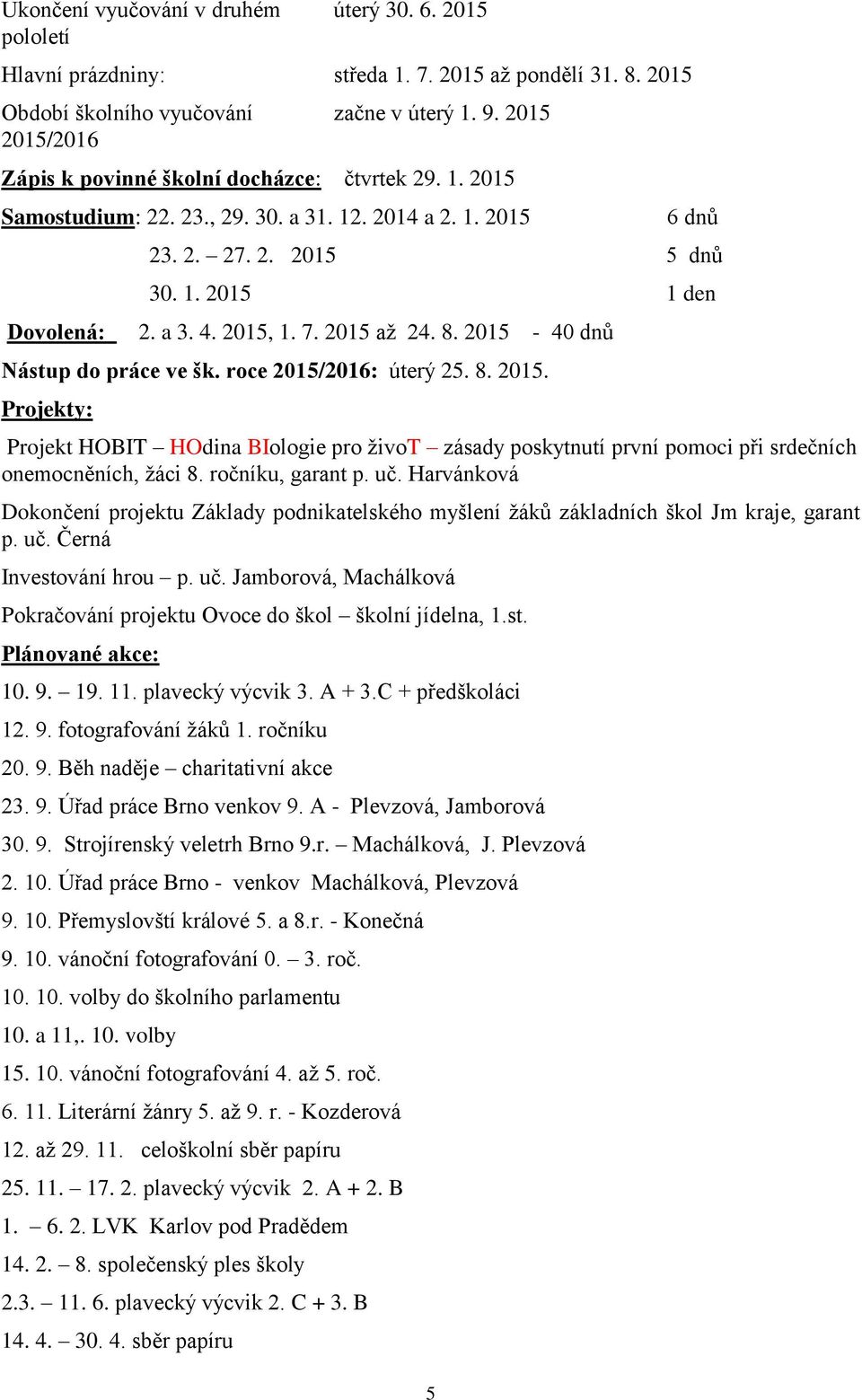 2015 až 24. 8. 2015-40 dnů Nástup do práce ve šk. roce 2015/2016: úterý 25. 8. 2015. Projekty: Projekt HOBIT HOdina BIologie pro život zásady poskytnutí první pomoci při srdečních onemocněních, žáci 8.