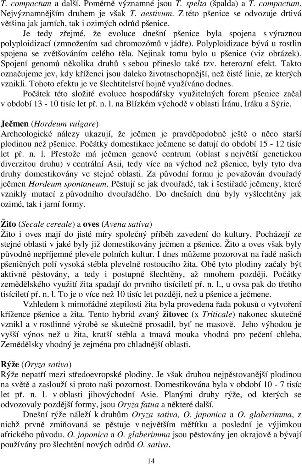 Polyploidizace bývá u rostlin spojena se zvětšováním celého těla. Nejinak tomu bylo u pšenice (viz obrázek). Spojení genomů několika druhů s sebou přineslo také tzv. heterozní efekt.