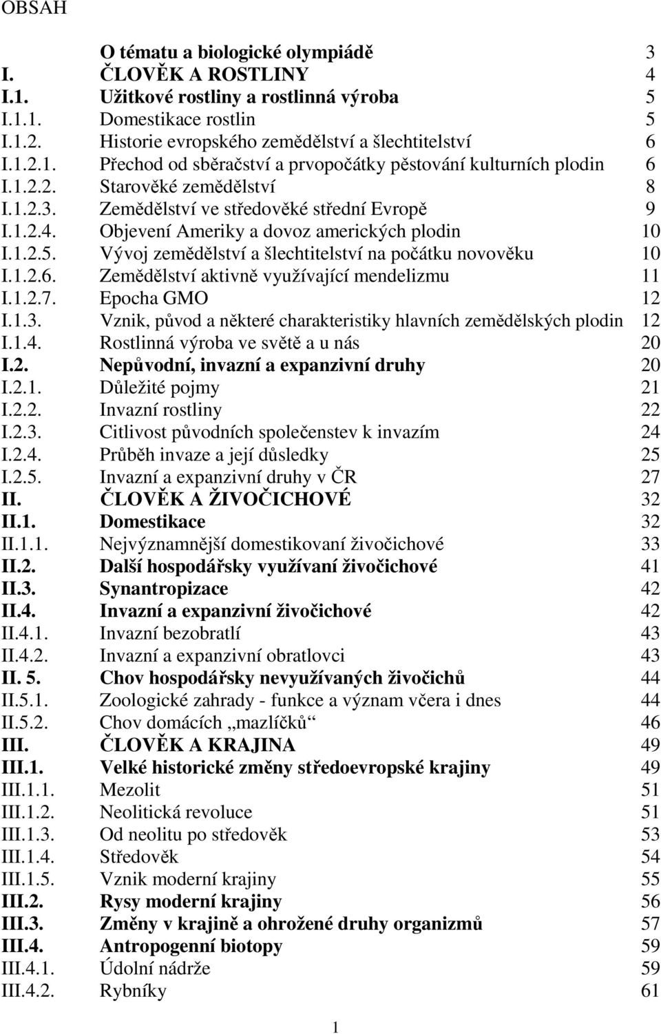 Vývoj zemědělství a šlechtitelství na počátku novověku 10 I.1.2.6. Zemědělství aktivně využívající mendelizmu 11 I.1.2.7. Epocha GMO 12 I.1.3.