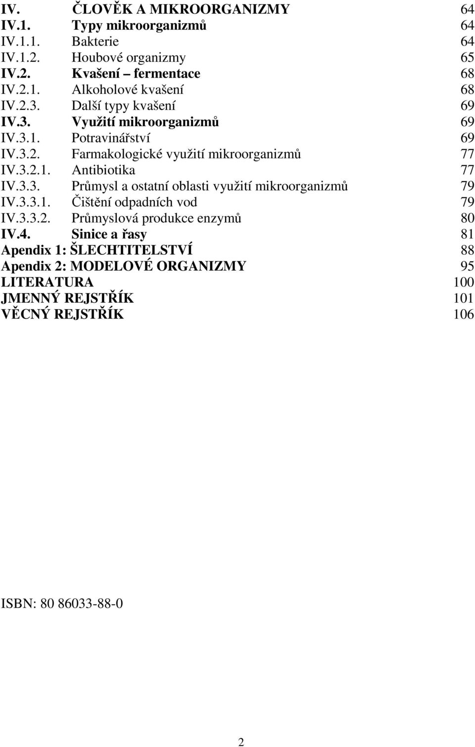 3.3. Průmysl a ostatní oblasti využití mikroorganizmů 79 IV.3.3.1. Čištění odpadních vod 79 IV.3.3.2. Průmyslová produkce enzymů 80 IV.4.