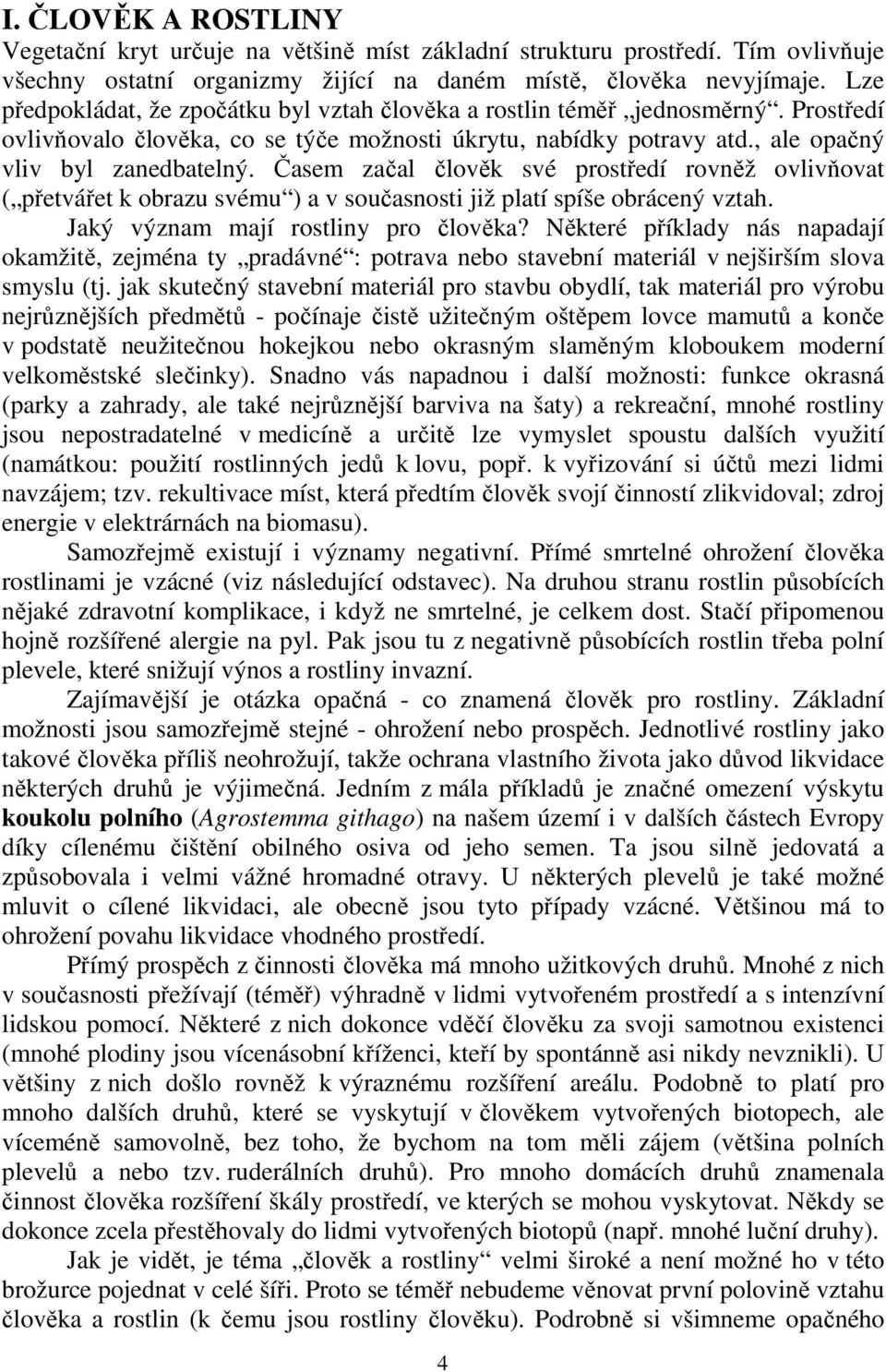 Časem začal člověk své prostředí rovněž ovlivňovat ( přetvářet k obrazu svému ) a v současnosti již platí spíše obrácený vztah. Jaký význam mají rostliny pro člověka?