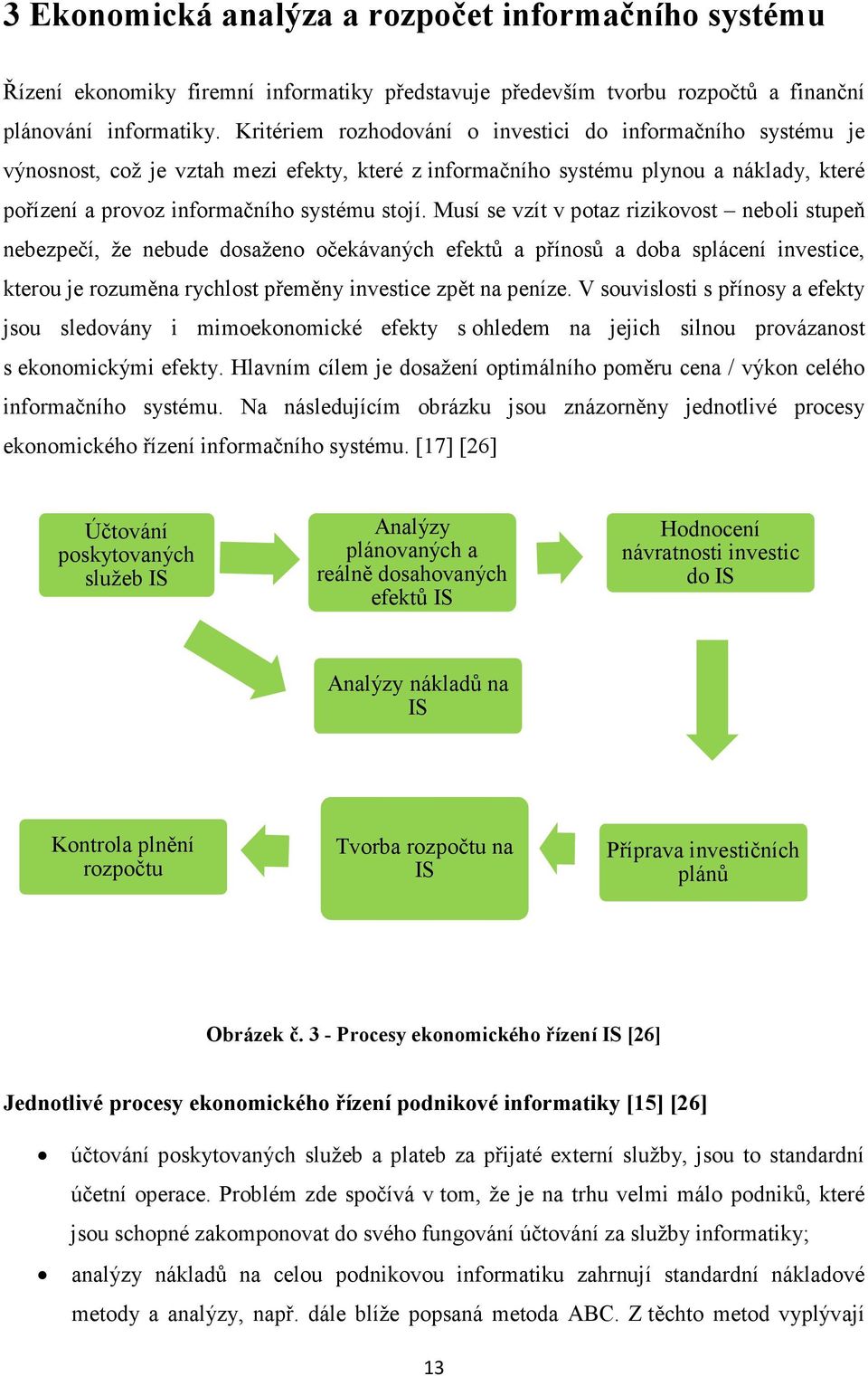 Musí se vzít v potaz rizikovost neboli stupeň nebezpečí, že nebude dosaženo očekávaných efektů a přínosů a doba splácení investice, kterou je rozuměna rychlost přeměny investice zpět na peníze.