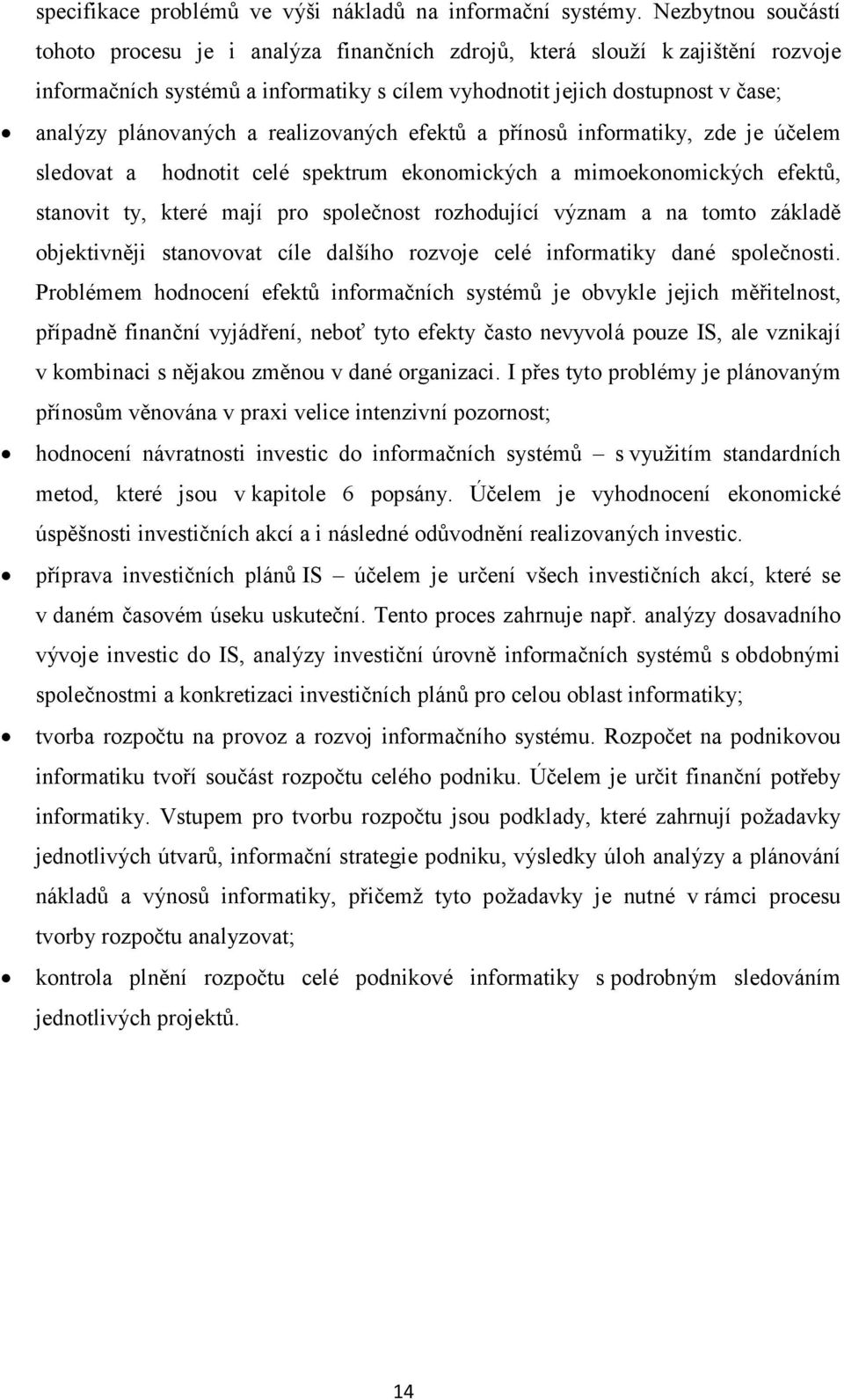 a realizovaných efektů a přínosů informatiky, zde je účelem sledovat a hodnotit celé spektrum ekonomických a mimoekonomických efektů, stanovit ty, které mají pro společnost rozhodující význam a na