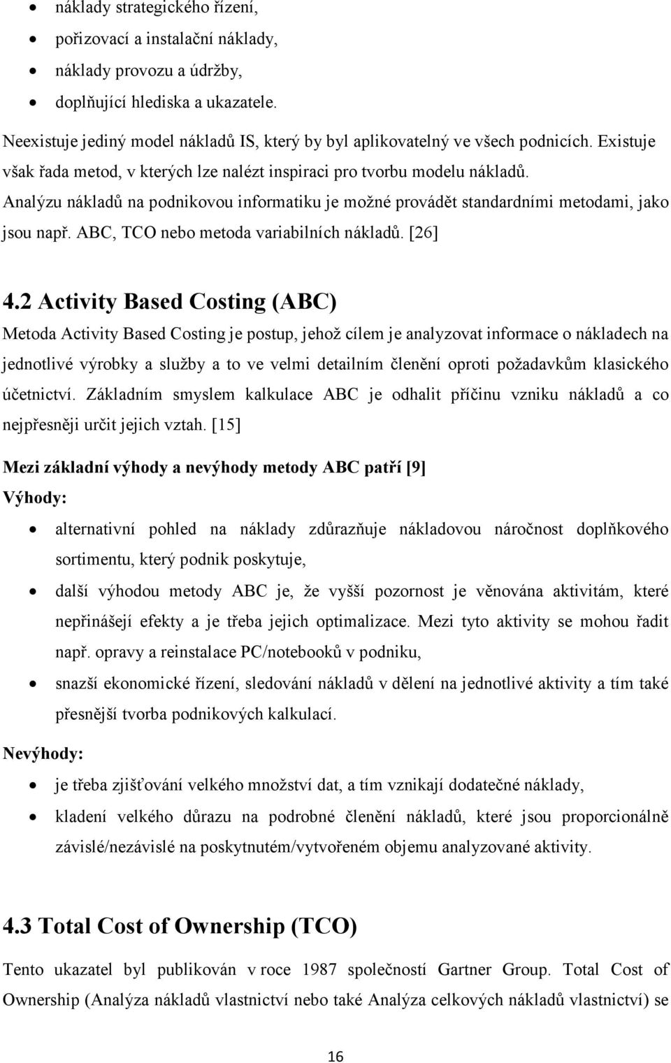 Analýzu nákladů na podnikovou informatiku je možné provádět standardními metodami, jako jsou např. ABC, TCO nebo metoda variabilních nákladů. [26] 4.