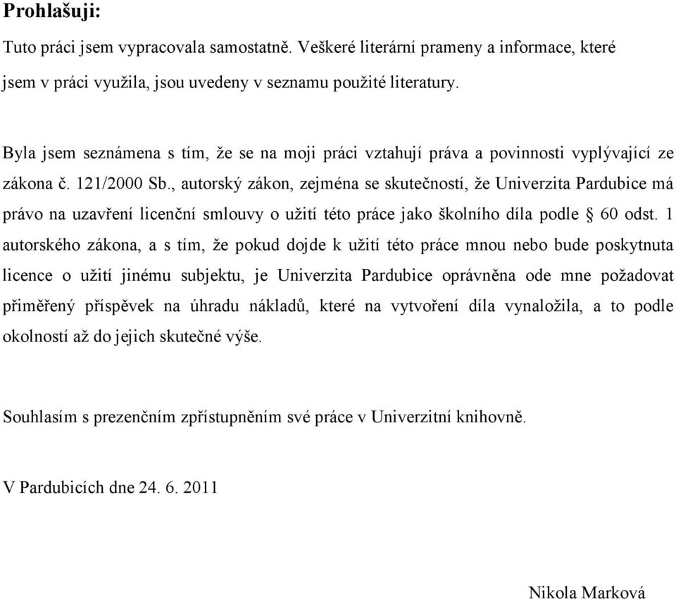 , autorský zákon, zejména se skutečností, že Univerzita Pardubice má právo na uzavření licenční smlouvy o užití této práce jako školního díla podle 60 odst.