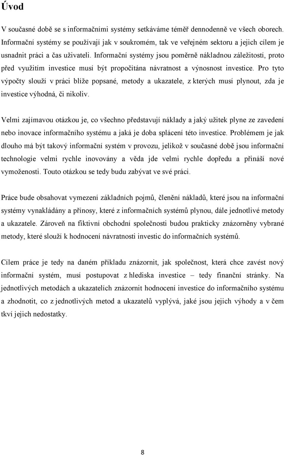 Informační systémy jsou poměrně nákladnou záležitostí, proto před využitím investice musí být propočítána návratnost a výnosnost investice.