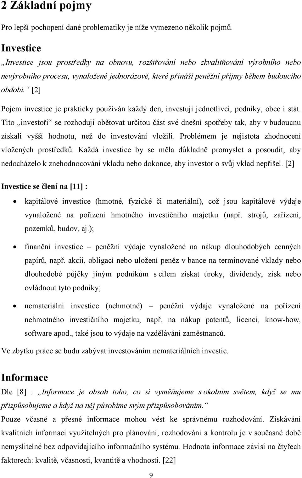 [2] Pojem investice je prakticky používán každý den, investují jednotlivci, podniky, obce i stát.