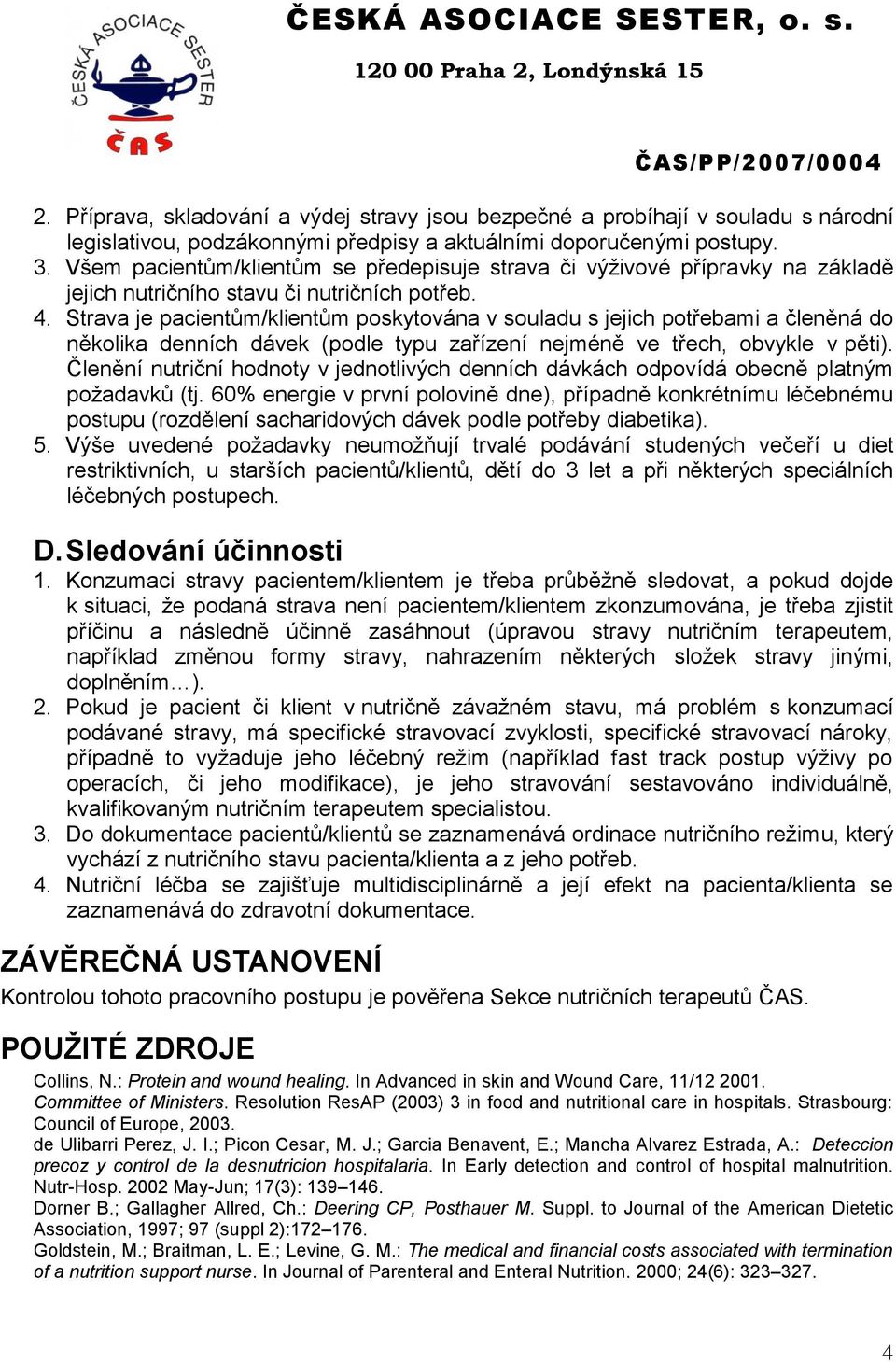 Strava je pacientům/klientům poskytována v souladu s jejich potřebami a členěná do několika denních dávek (podle typu zařízení nejméně ve třech, obvykle v pěti).